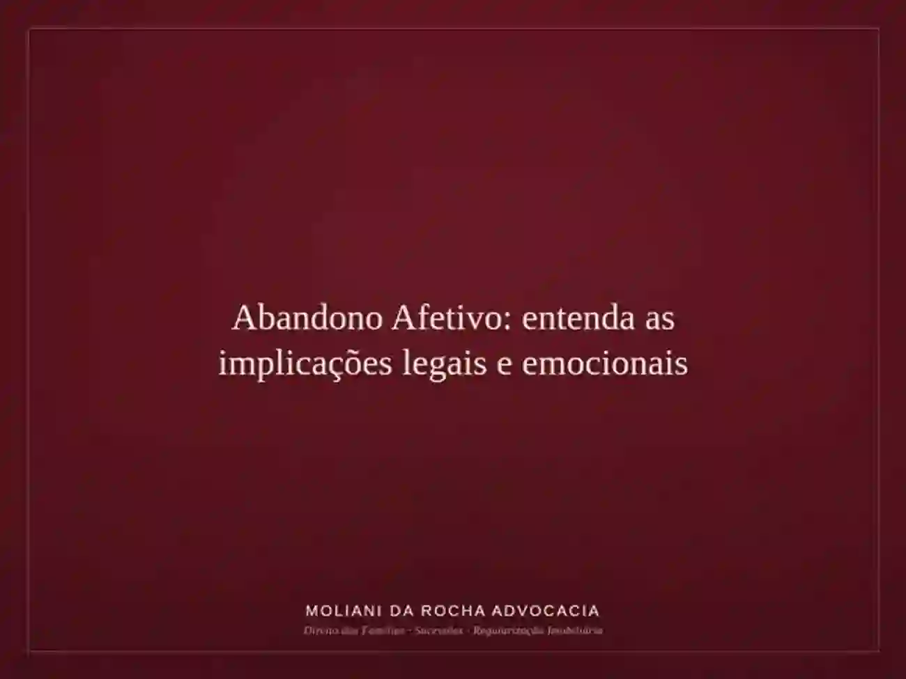 Abandono Afetivo: entenda as implicações legais e emocionais